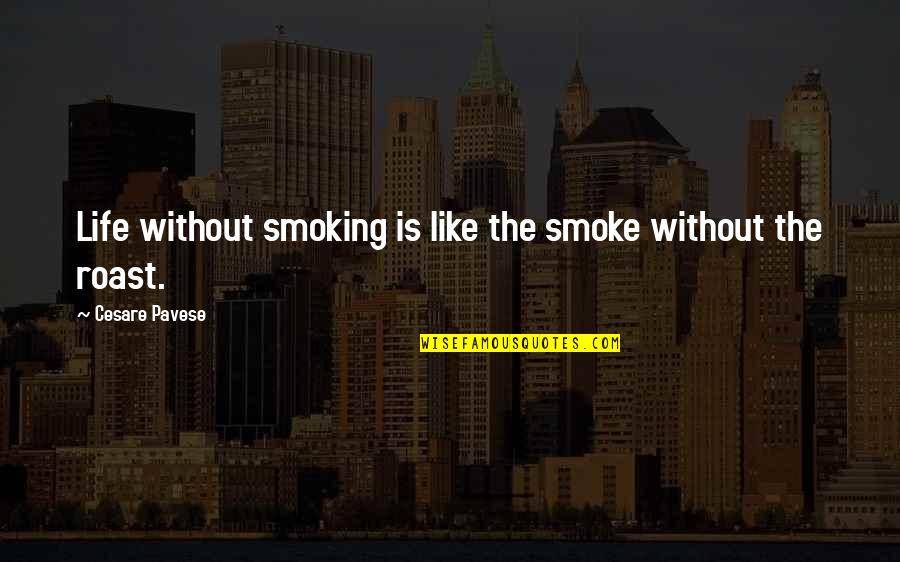 Hereward Homes Quotes By Cesare Pavese: Life without smoking is like the smoke without