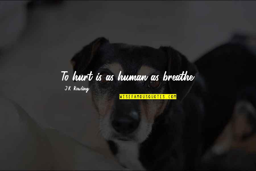 Hermandad Quotes By J.K. Rowling: To hurt is as human as breathe.