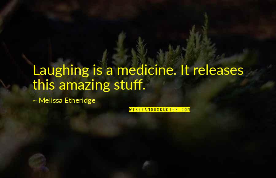 Hermandad Quotes By Melissa Etheridge: Laughing is a medicine. It releases this amazing