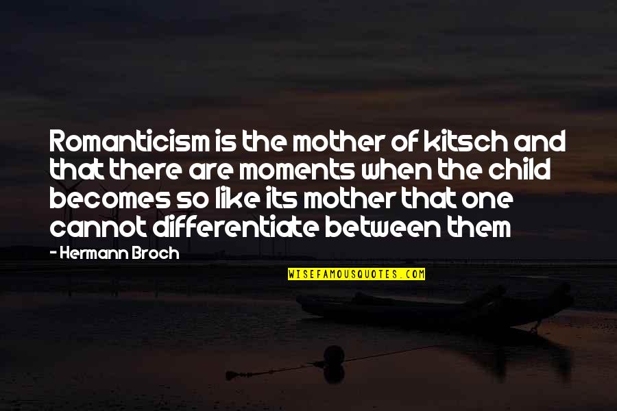 Hermann Broch Quotes By Hermann Broch: Romanticism is the mother of kitsch and that