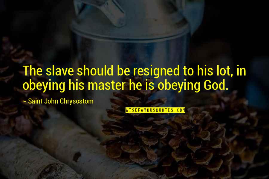 Herns Mitton Quotes By Saint John Chrysostom: The slave should be resigned to his lot,