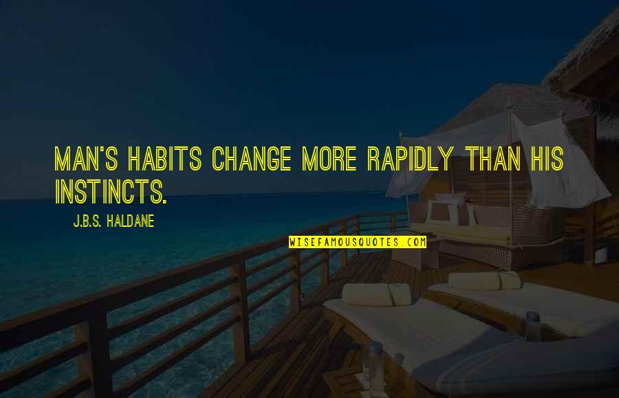 Hero And Claudio Quotes By J.B.S. Haldane: Man's habits change more rapidly than his instincts.