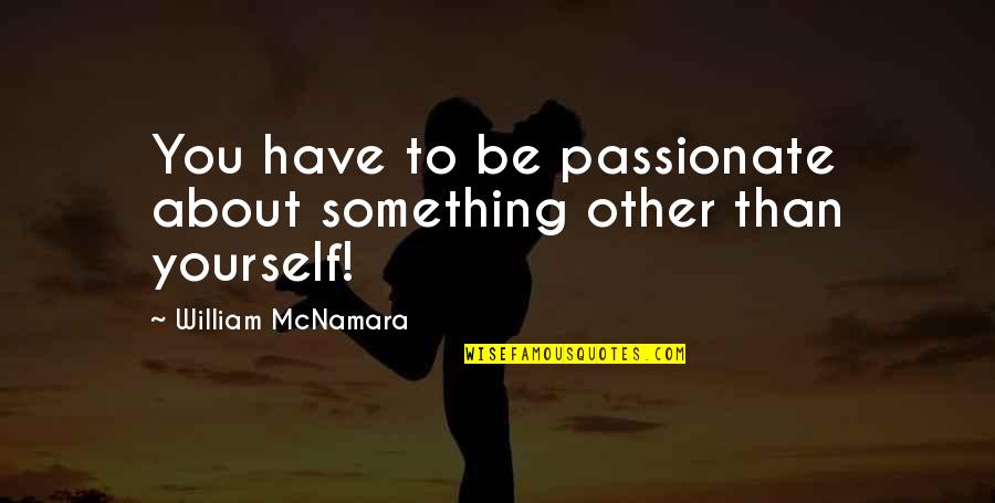 Hero Song Lyrics Quotes By William McNamara: You have to be passionate about something other