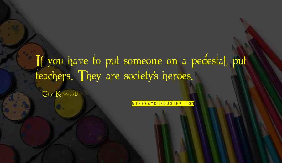 Heroes And Teachers Quotes By Guy Kawasaki: If you have to put someone on a