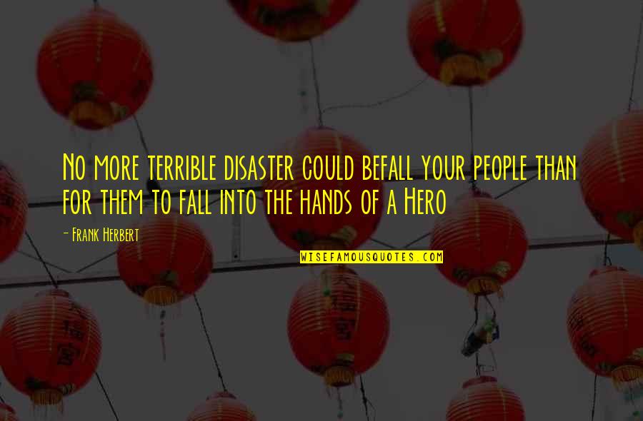 Heroes For Quotes By Frank Herbert: No more terrible disaster could befall your people