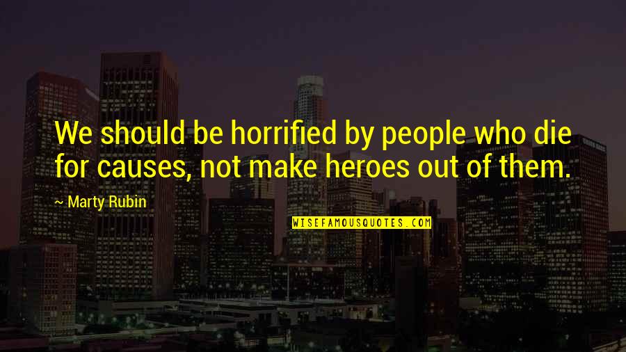 Heroes For Quotes By Marty Rubin: We should be horrified by people who die