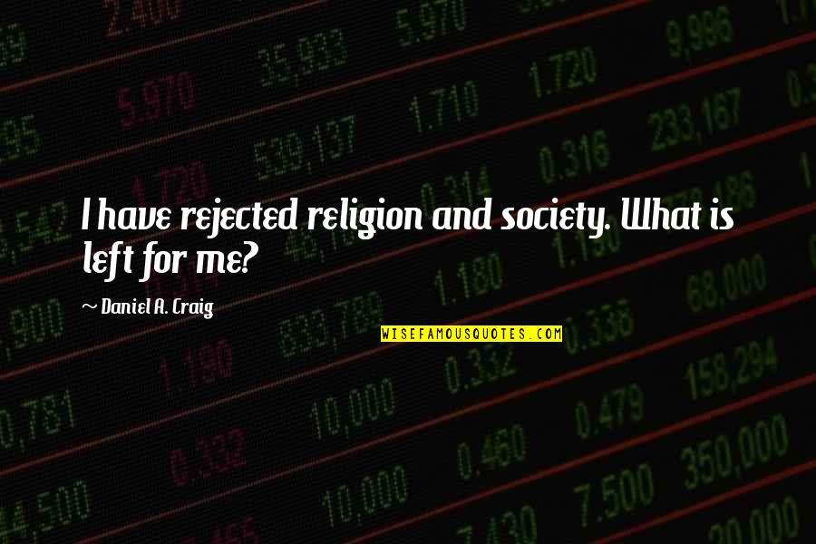 Herramienta Quotes By Daniel A. Craig: I have rejected religion and society. What is