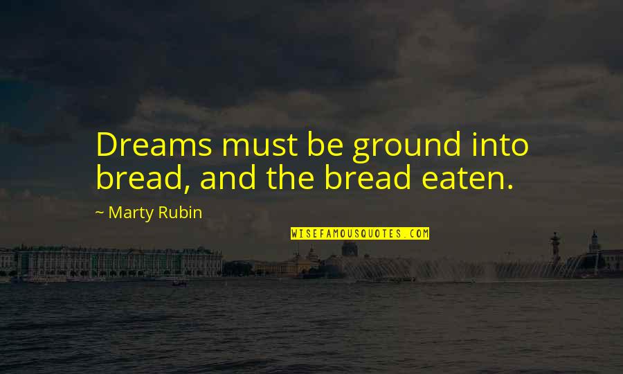 Herramienta Quotes By Marty Rubin: Dreams must be ground into bread, and the