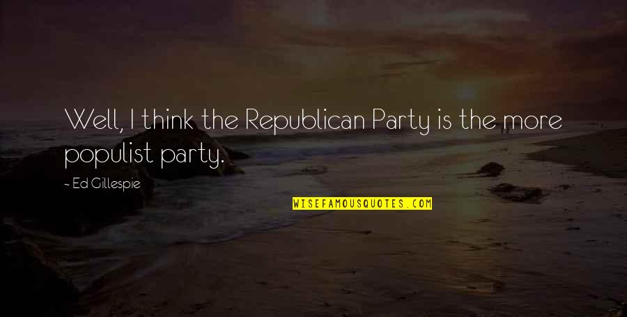 Herregud Och Quotes By Ed Gillespie: Well, I think the Republican Party is the