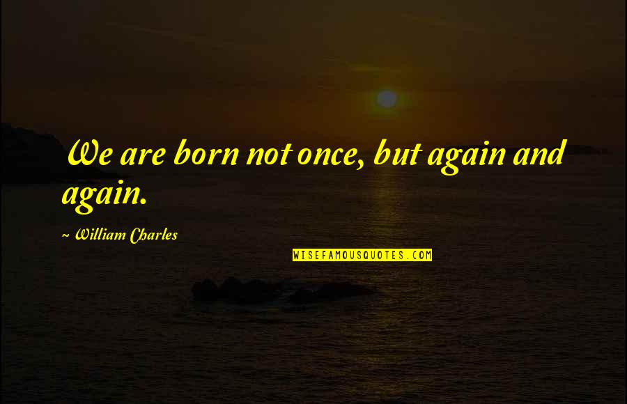 Herregud Och Quotes By William Charles: We are born not once, but again and