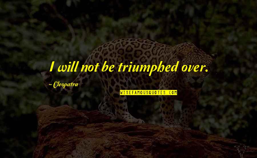 Herrenalb Quotes By Cleopatra: I will not be triumphed over.