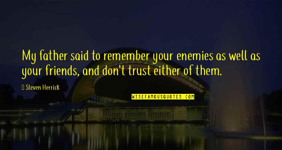 Herrick Quotes By Steven Herrick: My father said to remember your enemies as