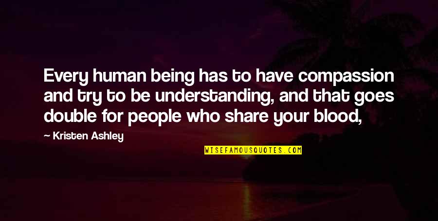 Herschorn Eye Quotes By Kristen Ashley: Every human being has to have compassion and