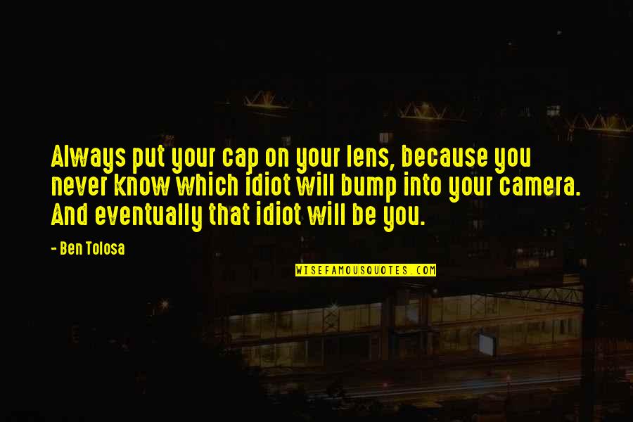 Hershey Bars Quotes By Ben Tolosa: Always put your cap on your lens, because