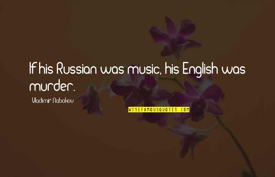 Hertes Quotes By Vladimir Nabokov: If his Russian was music, his English was