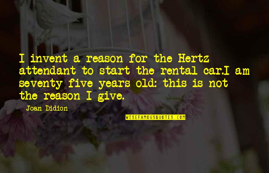 Hertz Rental Car Quotes By Joan Didion: I invent a reason for the Hertz attendant