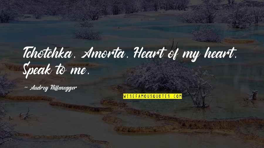 Hervieu Artist Quotes By Audrey Niffenegger: Tchotchka. Amorta. Heart of my heart. Speak to