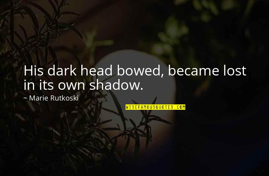 Herwegh Quotes By Marie Rutkoski: His dark head bowed, became lost in its