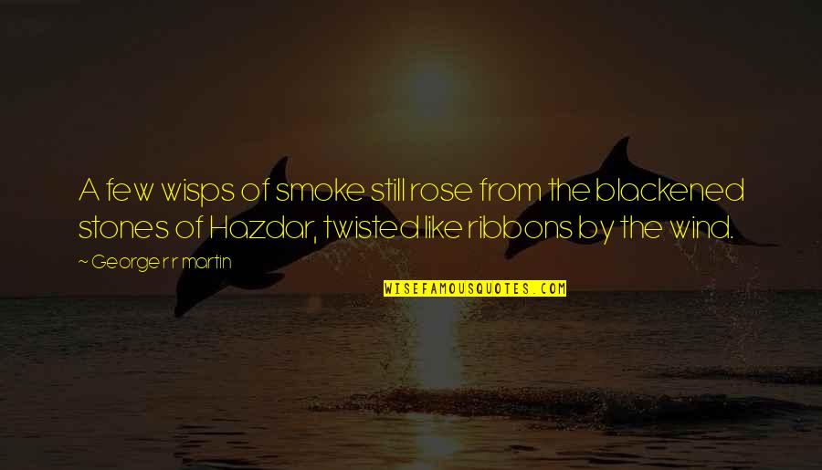 Herzen Andone Quotes By George R R Martin: A few wisps of smoke still rose from