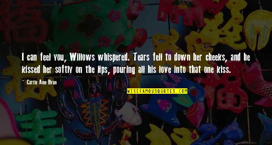 He's Into Her Quotes By Carrie Ann Ryan: I can feel you, Willows whispered. Tears fell