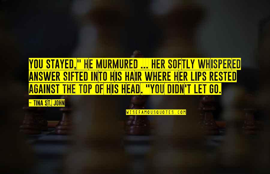 He's Into Her Quotes By Tina St. John: You stayed," he murmured ... Her softly whispered