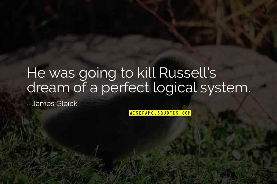 He's Not Perfect But Quotes By James Gleick: He was going to kill Russell's dream of