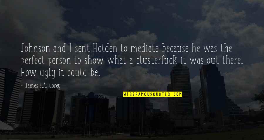 He's Not Perfect But Quotes By James S.A. Corey: Johnson and I sent Holden to mediate because