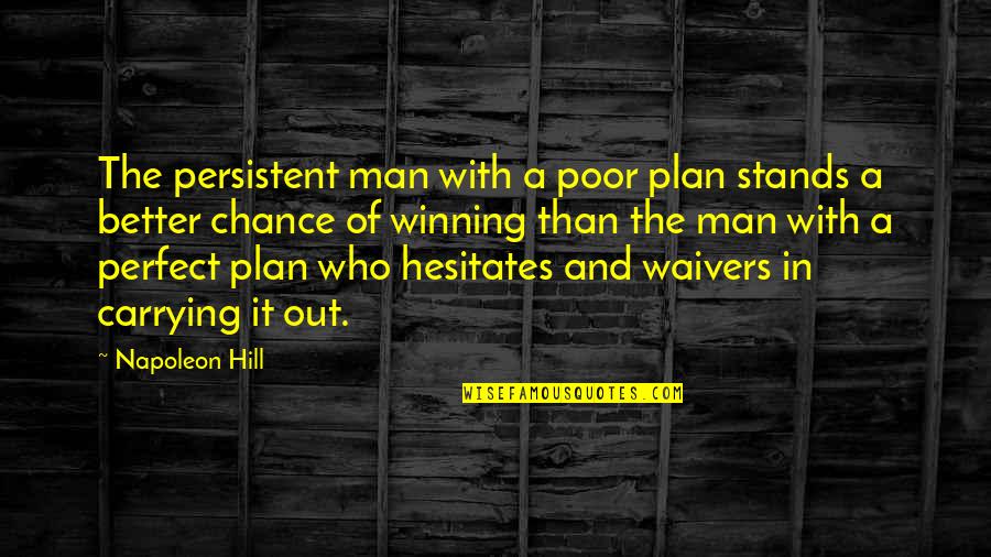 Hesitates Quotes By Napoleon Hill: The persistent man with a poor plan stands