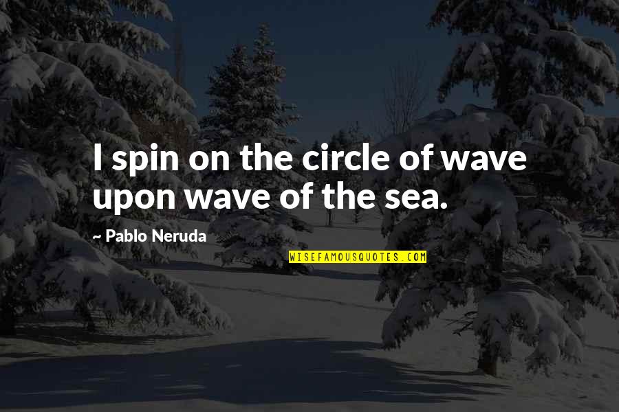 Hesitating Undecided Quotes By Pablo Neruda: I spin on the circle of wave upon