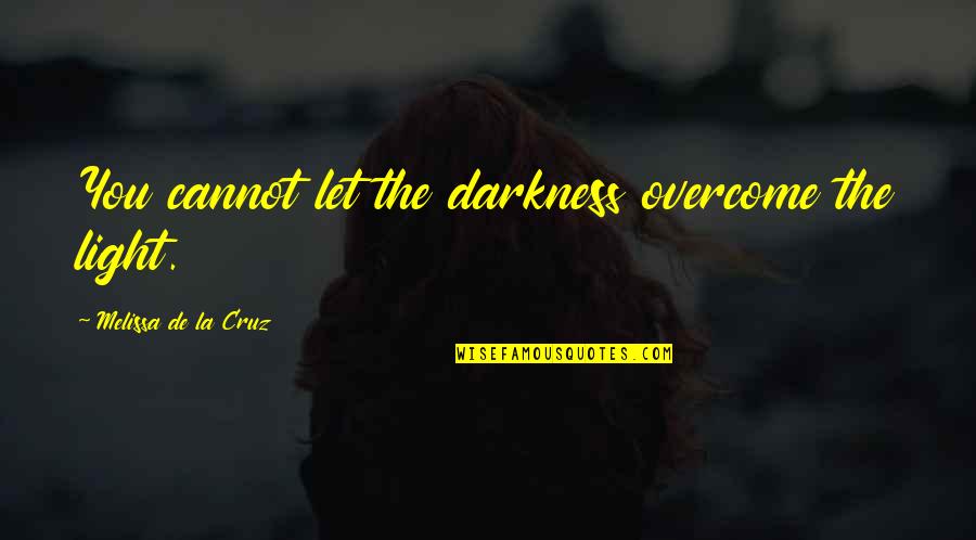 Heterogeneously Quotes By Melissa De La Cruz: You cannot let the darkness overcome the light.