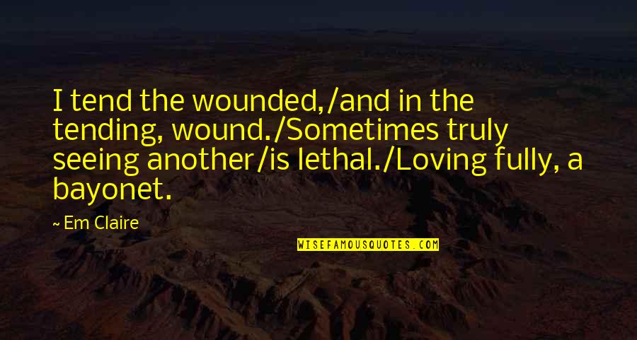 Heteroglossic Quotes By Em Claire: I tend the wounded,/and in the tending, wound./Sometimes