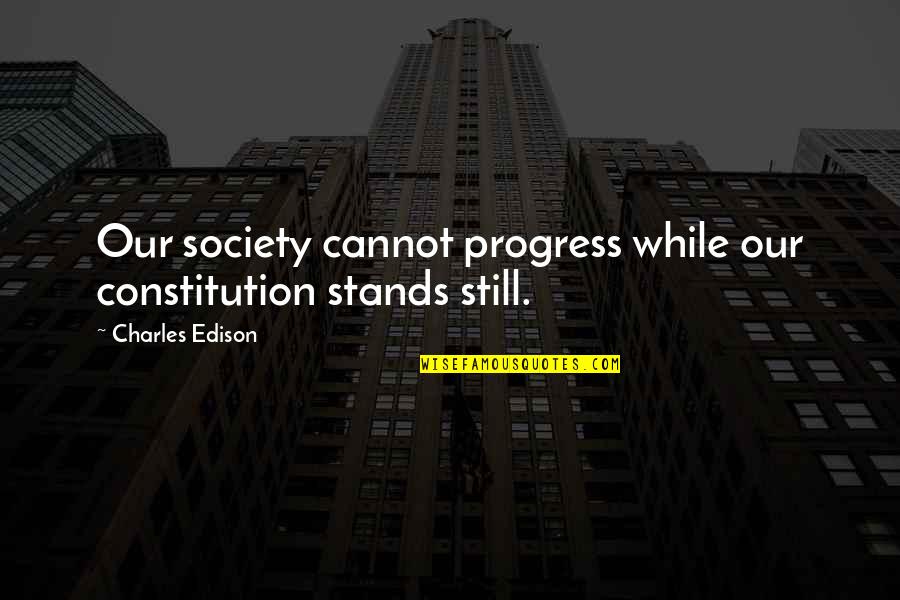 Heteronomous And Autonomous Morality Quotes By Charles Edison: Our society cannot progress while our constitution stands