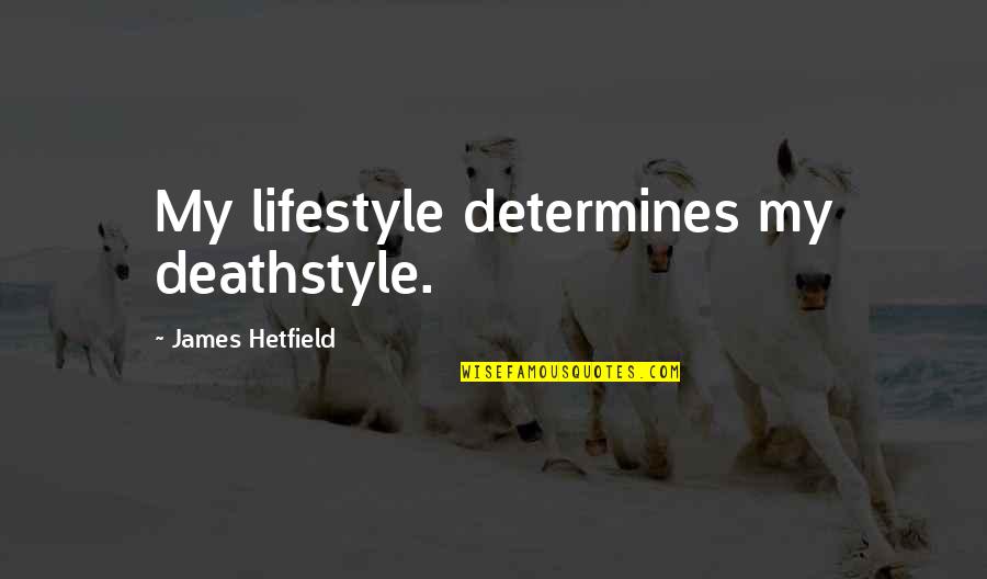 Hetfield James Quotes By James Hetfield: My lifestyle determines my deathstyle.