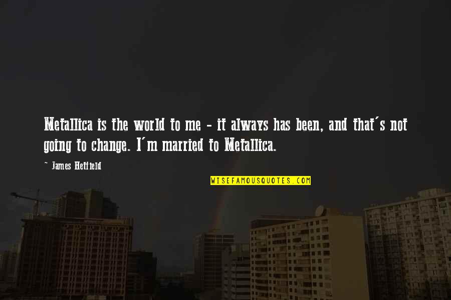 Hetfield James Quotes By James Hetfield: Metallica is the world to me - it