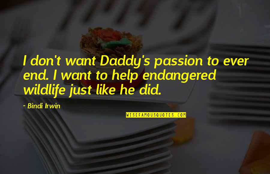 He'th Quotes By Bindi Irwin: I don't want Daddy's passion to ever end.