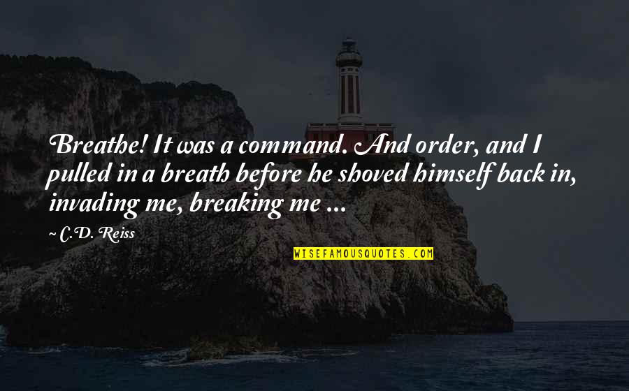 He'th Quotes By C.D. Reiss: Breathe! It was a command. And order, and