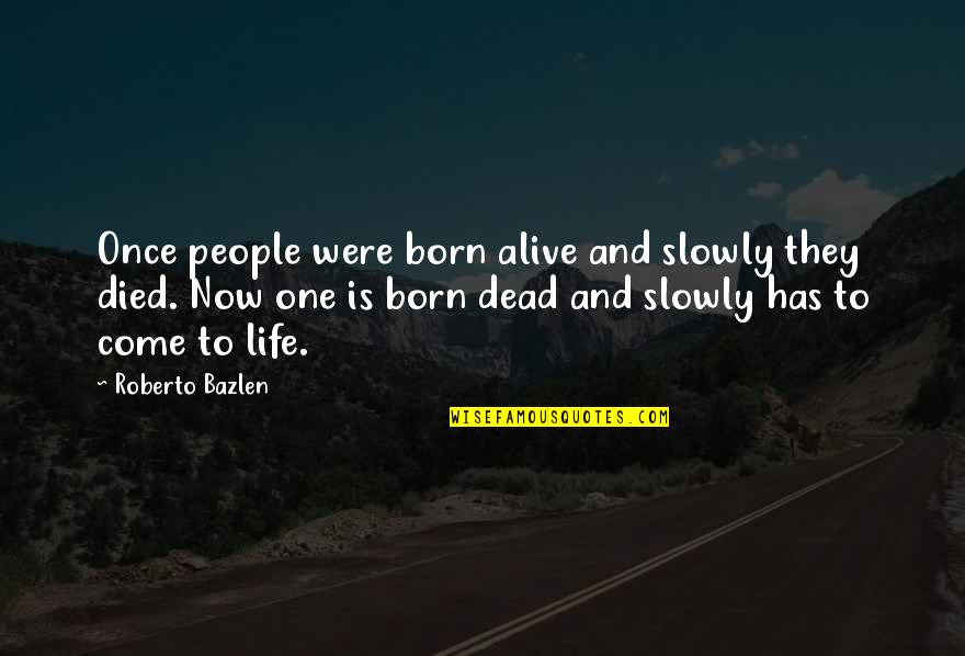 Hetherington Karpel Quotes By Roberto Bazlen: Once people were born alive and slowly they