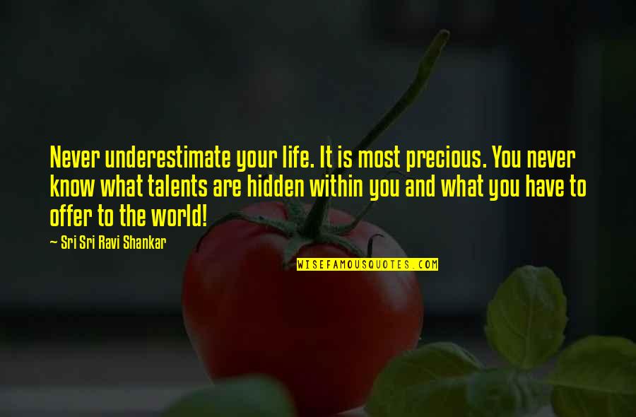 Hethorn Madea Quotes By Sri Sri Ravi Shankar: Never underestimate your life. It is most precious.