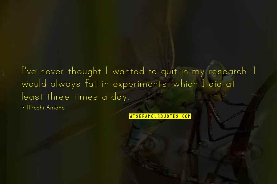 Heusenstamm State Quotes By Hiroshi Amano: I've never thought I wanted to quit in