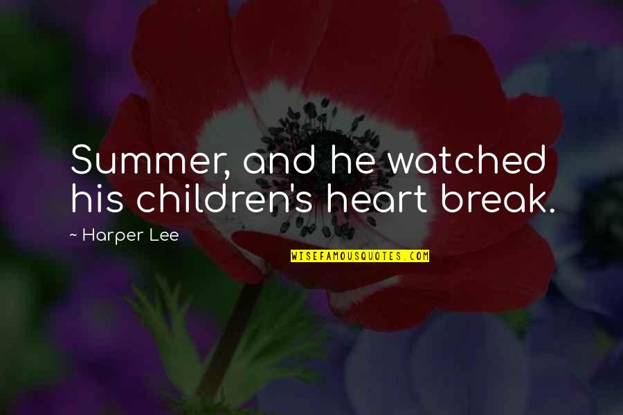 Heuton Construction Quotes By Harper Lee: Summer, and he watched his children's heart break.