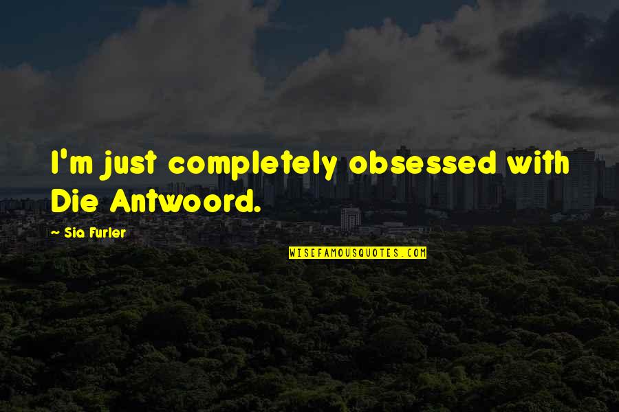 Hewison 2007 Quotes By Sia Furler: I'm just completely obsessed with Die Antwoord.