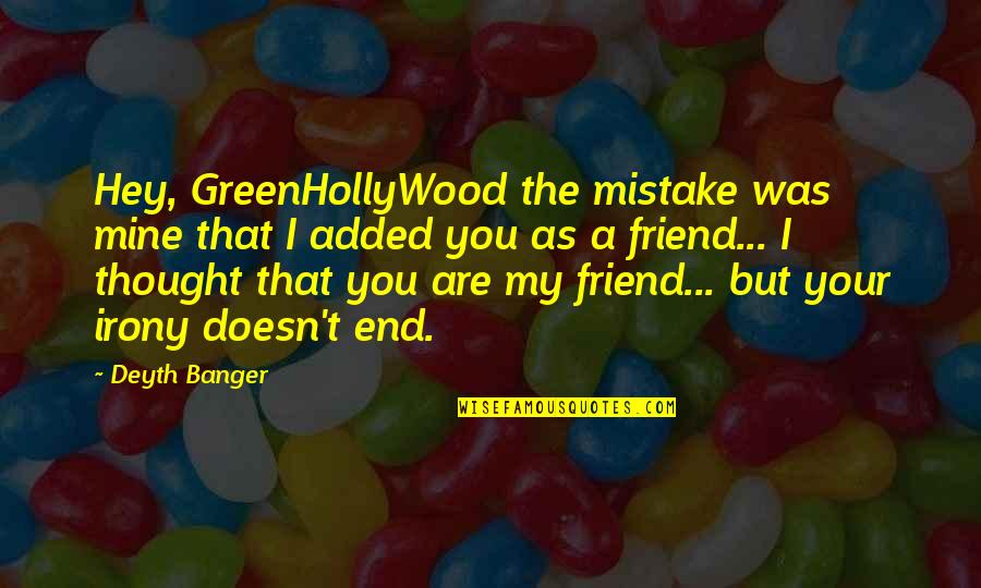 Hey Friend Quotes By Deyth Banger: Hey, GreenHollyWood the mistake was mine that I