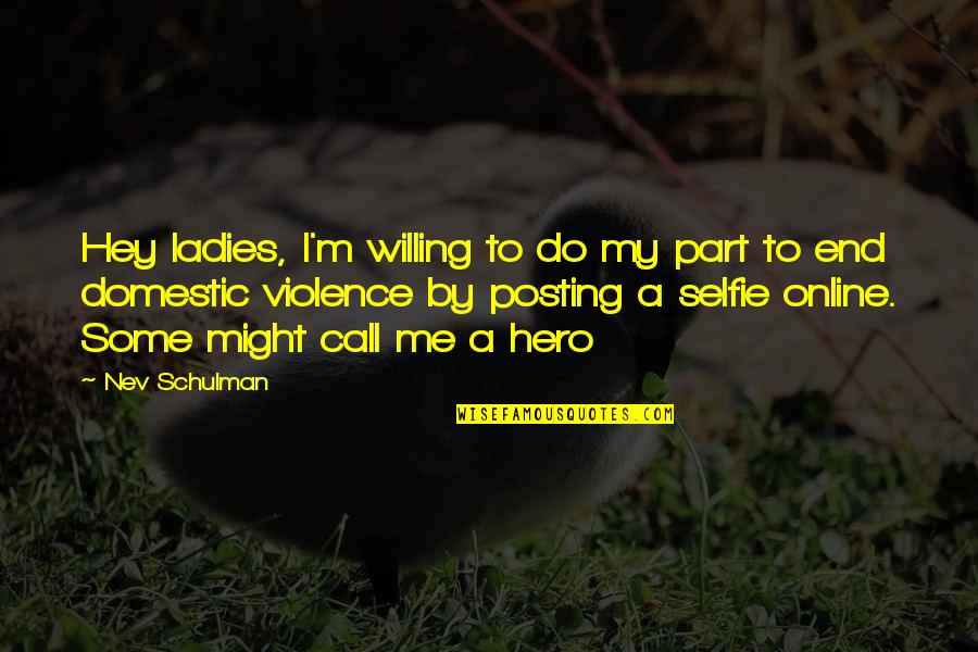 Hey Its Okay Quotes By Nev Schulman: Hey ladies, I'm willing to do my part