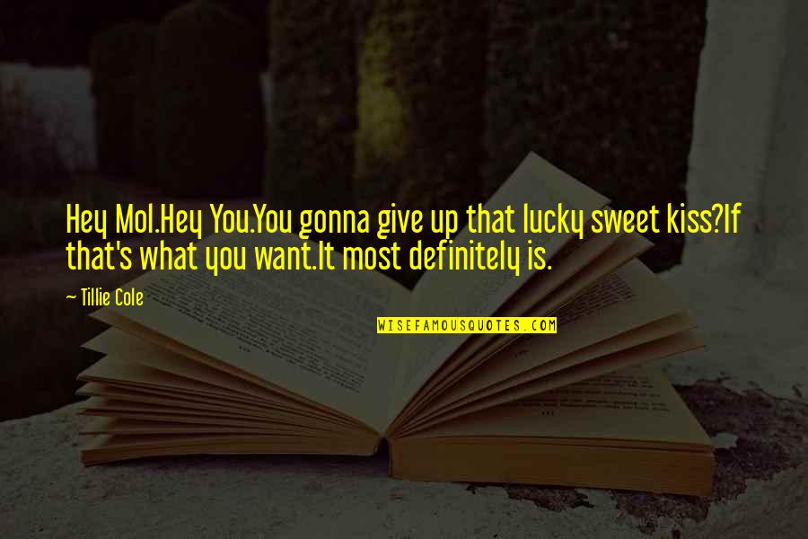 Hey Its Okay Quotes By Tillie Cole: Hey Mol.Hey You.You gonna give up that lucky