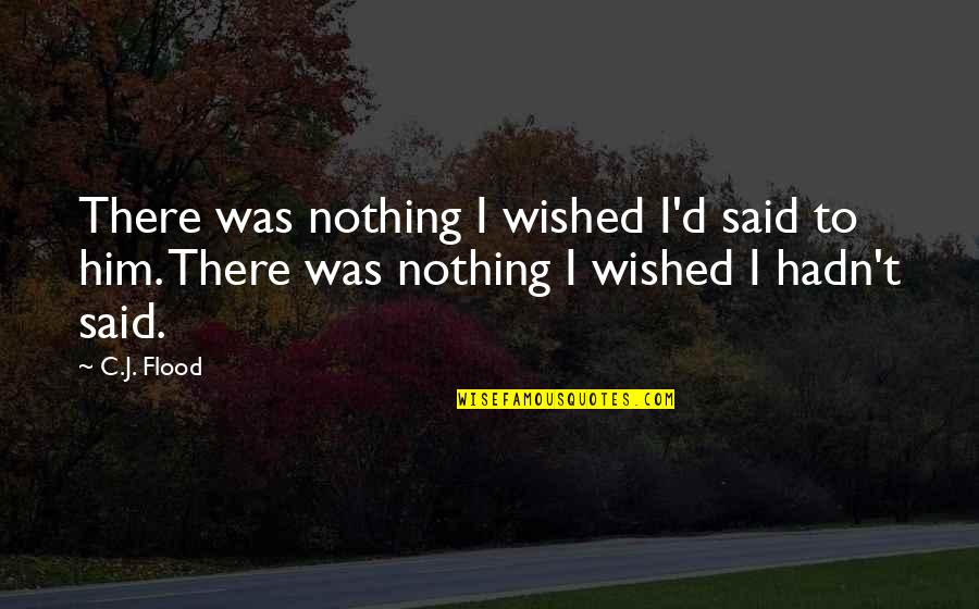 Heydi Jiron Quotes By C.J. Flood: There was nothing I wished I'd said to