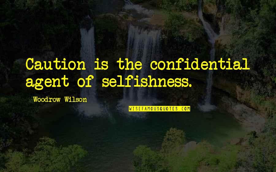 Heydi Jiron Quotes By Woodrow Wilson: Caution is the confidential agent of selfishness.