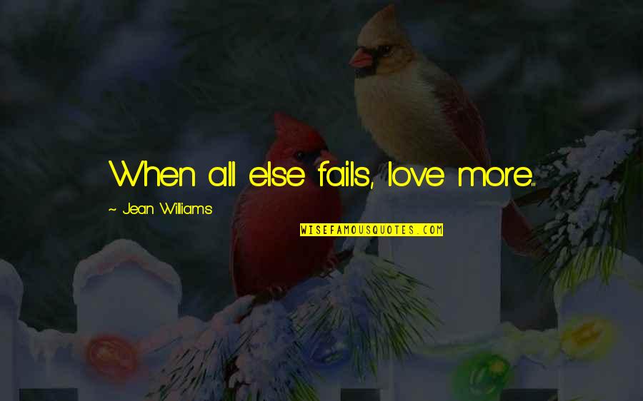 Heyecan Yok Indir Quotes By Jean Williams: When all else fails, love more...