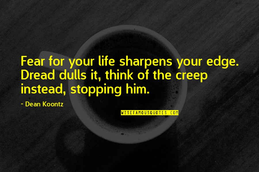 Heylel Quotes By Dean Koontz: Fear for your life sharpens your edge. Dread