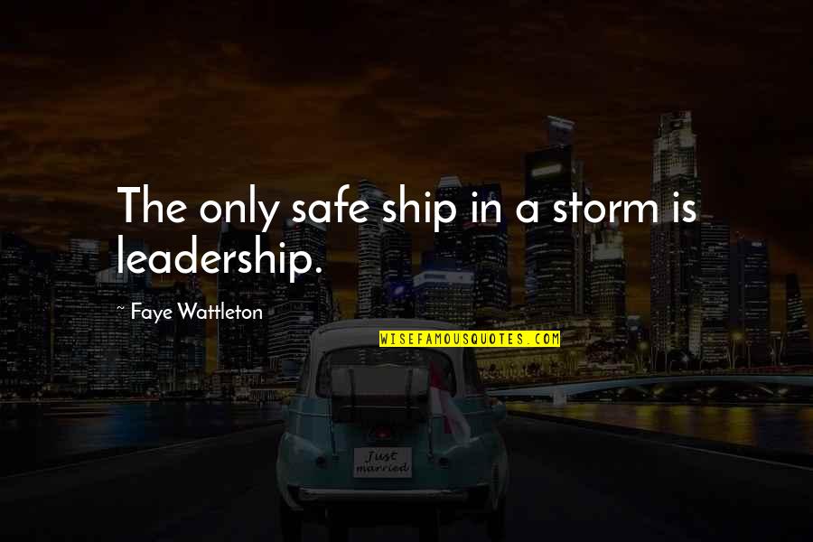 Heylel Quotes By Faye Wattleton: The only safe ship in a storm is