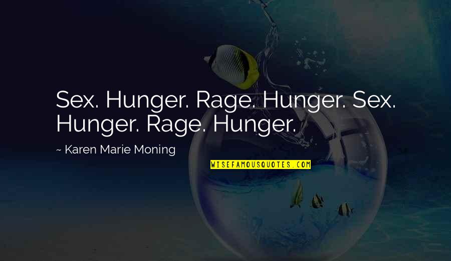 Heylel Quotes By Karen Marie Moning: Sex. Hunger. Rage. Hunger. Sex. Hunger. Rage. Hunger.